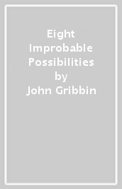 Eight Improbable Possibilities