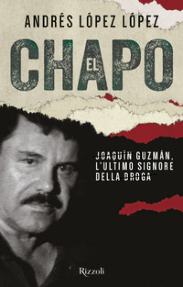 El Chapo. Joaquin Guzman, l'ultimo signore della droga - Andrés Lopez Lopez