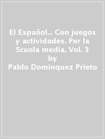 El Español... Con juegos y actividades. Per la Scuola media. Vol. 3 - Pablo Dominquez Prieto