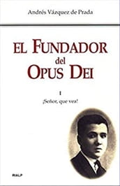 El Fundador del Opus Dei. I. ¡Señor, que vea!