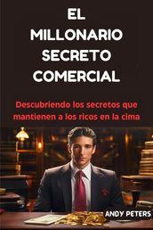 El Millonario Secreto Comercial: Descubriendo los secretos que mantienen a los ricos en la cima