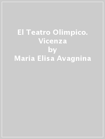 El Teatro Olimpico. Vicenza - Maria Elisa Avagnina