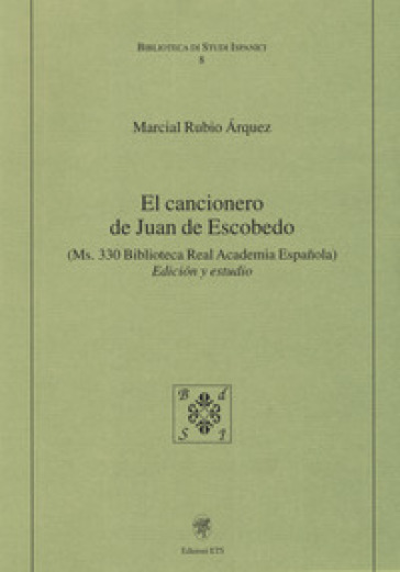 El cancionero de Juan de Escobedo. (Ms. 330 Biblioteca Real Academia Espanola). Edicion y estudio - Marcial Rubio Arquez