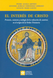El interés de Cristo. Pretexto, contexto y teologia de la redencion de cautivos en el origen de la Orden Trinitaria