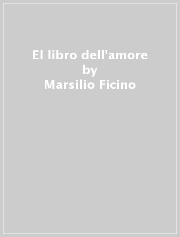 El libro dell'amore - Marsilio Ficino