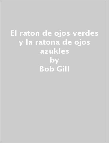 El raton de ojos verdes y la ratona de ojos azukles - Bob Gill