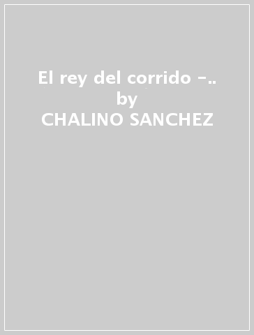 El rey del corrido -.. - CHALINO SANCHEZ