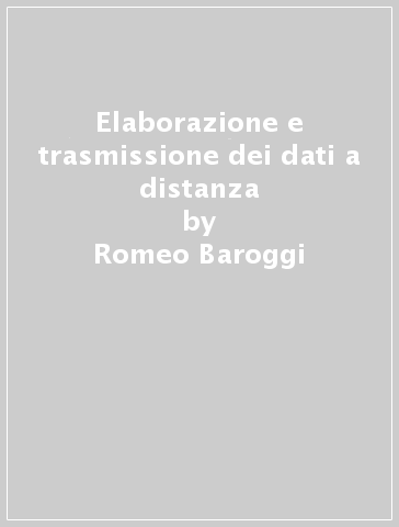 Elaborazione e trasmissione dei dati a distanza - Romeo Baroggi