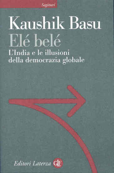 Elé Belé. L'India e le illusioni della democrazia globale - Kaushik Basu