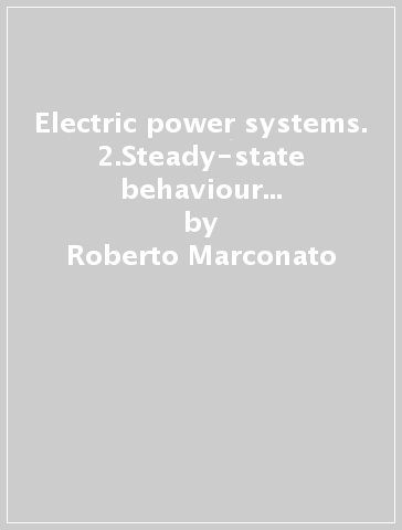 Electric power systems. 2.Steady-state behaviour controls, short circuits and protection systems - Roberto Marconato