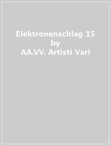 Elektronenschlag 15 - AA.VV. Artisti Vari