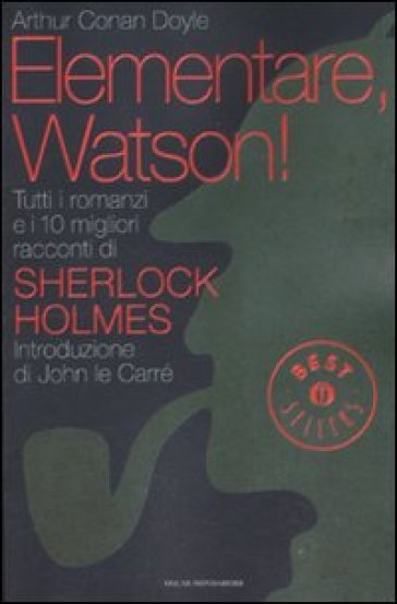 Elementare, Watson! Tutti i romanzi e i 10 migliori racconti di Sherlock Holmes - Arthur Conan Doyle