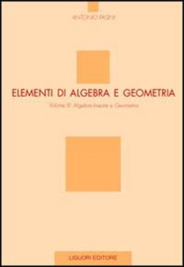 Elementi di algebra e geometria. 3: Algebra lineare e geometria - Antonio Pasini