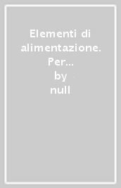 Elementi di alimentazione. Per gli Ist. tecnici e professionali. Vol. B-C: Enogastronomia sala e vendita