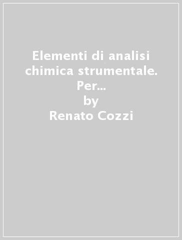 Elementi di analisi chimica strumentale. Per gli Ist. Tecnici e professionali. Con espansione online - Renato Cozzi - Pierpaolo Protti - Tarcisio Ruaro