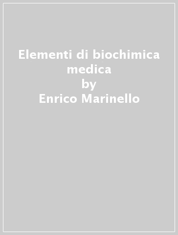 Elementi di biochimica medica - Enrico Marinello - Roberto Pagani