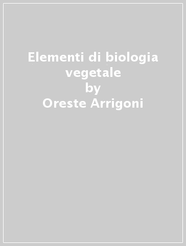 Elementi di biologia vegetale - Oreste Arrigoni