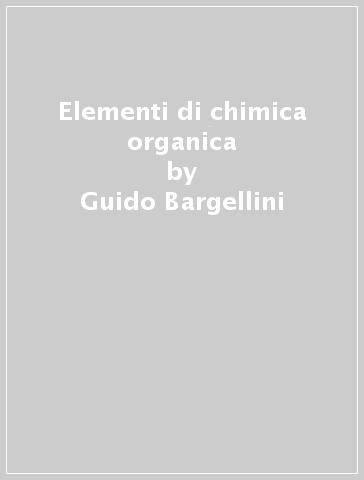 Elementi di chimica organica - Guido Bargellini