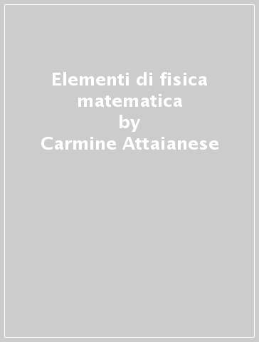 Elementi di fisica matematica - Carmine Attaianese