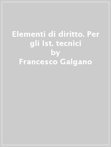 Elementi di diritto. Per gli Ist. tecnici - Francesco Galgano - Francesca Lazzari - Giovannella Mendici Tabet