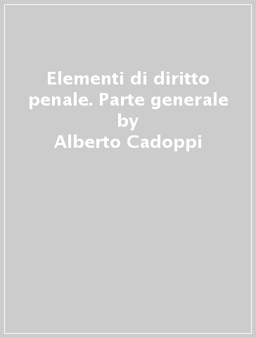 Elementi di diritto penale. Parte generale - Alberto Cadoppi - Paolo Veneziani