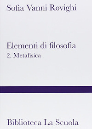 Elementi di filosofia. 2: Metafisica - Sofia Vanni Rovighi