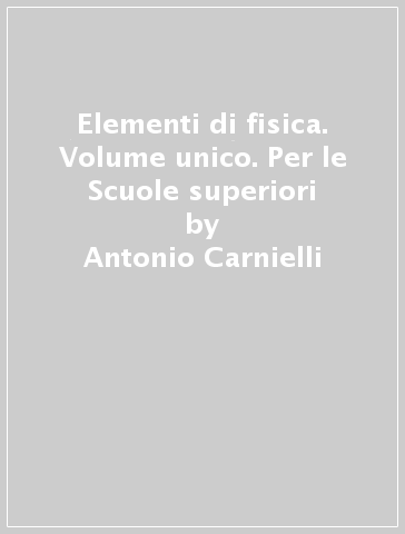 Elementi di fisica. Volume unico. Per le Scuole superiori - Antonio Carnielli - Paolo Brandolin
