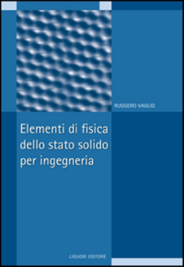 Elementi di fisica dello stato solido per ingegneria - Ruggero Vaglio