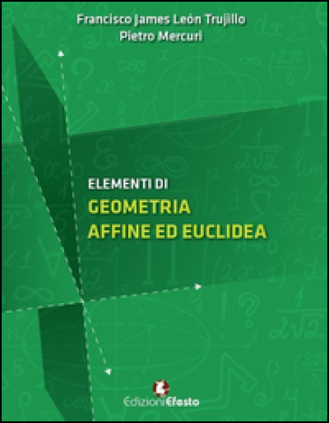 Elementi di geometria affine ed euclidea - Francisco James Leon Trujillo - Pietro Mercuri