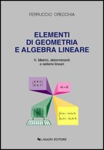 Elementi di geometria e algebra lineare. 2: Matrici, determinanti e sistemi lineari - Ferruccio Orecchia