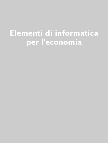 Elementi di informatica per l'economia