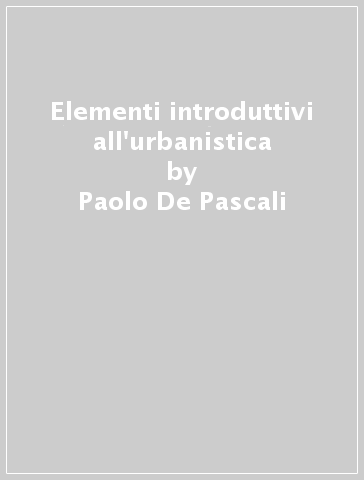 Elementi introduttivi all'urbanistica - Paolo De Pascali