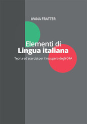 Elementi di lingua italiana. Teoria ed esercizi per il recupero degli OFA