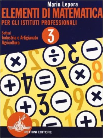 Elementi di matematica. Per la 3ª classe degli Ist. Professionali per l'industria e l'artigianato. Vol. 3 - Mario Lepora