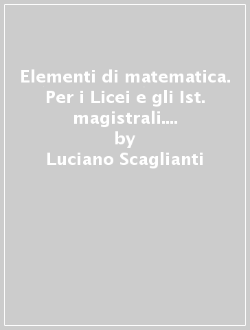 Elementi di matematica. Per i Licei e gli Ist. magistrali. Con DVD-ROM. Con e-book. Con espansione online. 1. - Luciano Scaglianti - Federico Bruni