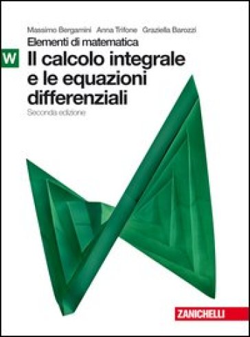 Elementi di matematica. Modulo W verde: Calcolo integrale e equazioni differenziali. Con espansione online. Per le Scuole superiori - Massimo Bergamini - Anna Trifone