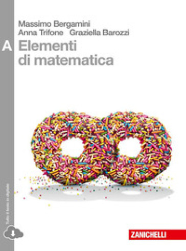 Elementi di matematica. Vol. A: disequazioni, coniche, statistica, esponenziali e logaritmi, limiti, derivate... Per le Scuole superiori. Con espansione online - Massimo Bergamini - Anna Trifone - Graziella Barozzi