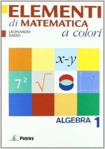 Elementi di matematica a colori. Algebra. Con quaderno di recupero. Con materiali per il docente. Per le Scuole superiori. 1. (2 vol.) - Leonardo Sasso
