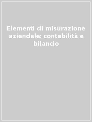 Elementi di misurazione aziendale: contabilità e bilancio