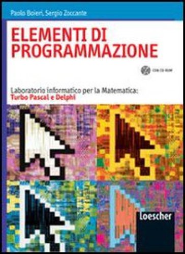 Elementi di programmazione. Laboratorio informatico per la matematica: Turbo Pascal e Delphi. Per le Scuole superiori. Con CD-ROM - Sergio Zoccante  NA - Paolo Boieri