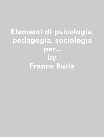 Elementi di psicologia, pedagogia, sociologia per le professioni sanitarie - Franco Burla - Sofia Capozzi - Elvira Lozupone