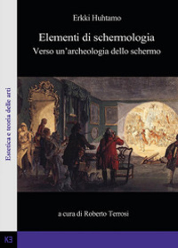 Elementi di schermologia. Verso un'archeologia dello schermo - Erkki Huhtamo