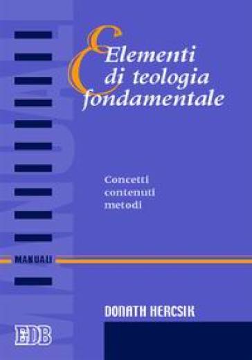 Elementi di teologia fondamentale. Concetti, contenuti, metodi - Donath Hercsik