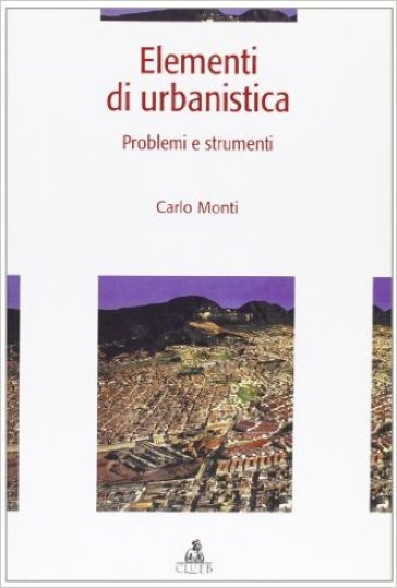 Elementi di urbanistica. Problemi e strumenti - Carlo Monti