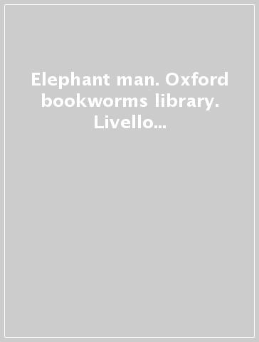 Elephant man. Oxford bookworms library. Livello 1. Con CD Audio formato MP3. Con espansione online
