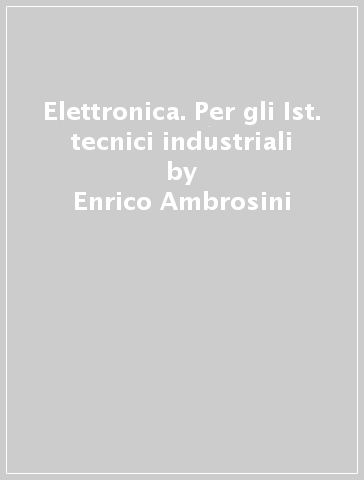 Elettronica. Per gli Ist. tecnici industriali - Ippolito Perlasca - Enrico Ambrosini - Renzo Lorenzi