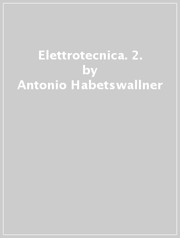 Elettrotecnica. 2. - Antonio Habetswallner