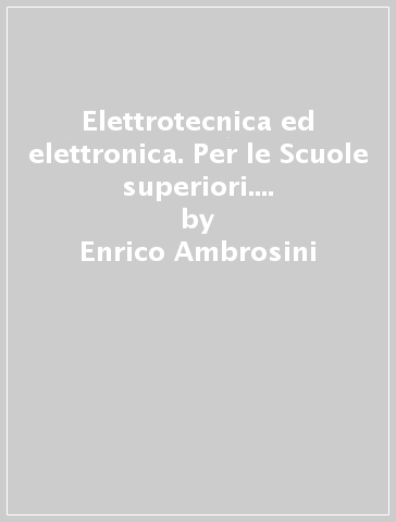 Elettrotecnica ed elettronica. Per le Scuole superiori. Con e-book. Con espansione online. 2. - Enrico Ambrosini - Filippo Spadaro