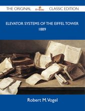 Elevator Systems of the Eiffel Tower 1889 - The Original Classic Edition