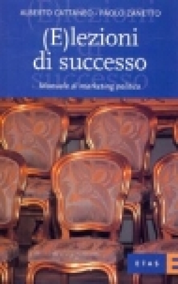 (E)lezioni di successo. Manuale di marketing politico - Paolo Zanetto - Alberto Cattaneo